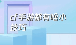 cf手游都有啥小技巧（cf手游自瞄挂安卓版）