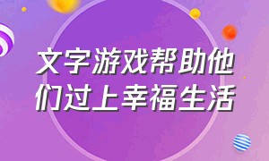 文字游戏帮助他们过上幸福生活（解压游戏让所有人过上幸福的生活）