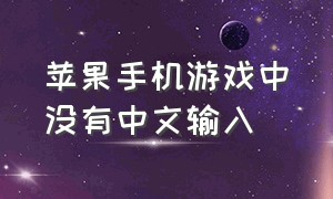 苹果手机游戏中没有中文输入（苹果手机游戏内打字为什么是英语）