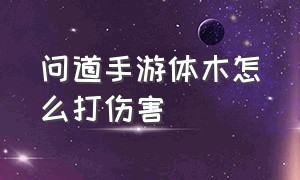 问道手游体木怎么打伤害