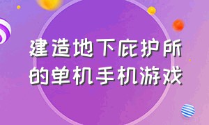 建造地下庇护所的单机手机游戏（使用材料建造野外庇护所手机游戏）