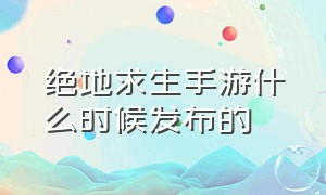 绝地求生手游什么时候发布的（绝地求生手游国内什么时候上线）