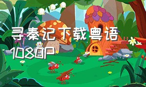 寻秦记下载粤语 1080P（寻秦记1-40集免费粤语版）