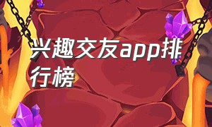 兴趣交友app排行榜