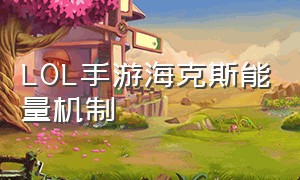 LOL手游海克斯能量机制（lol手游海克斯能量为负怎么恢复）