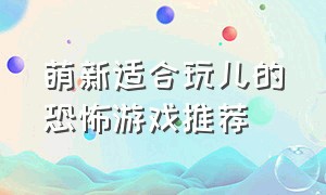 萌新适合玩儿的恐怖游戏推荐