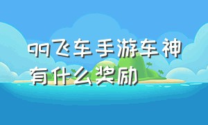 qq飞车手游车神有什么奖励