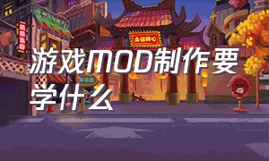 游戏MOD制作要学什么