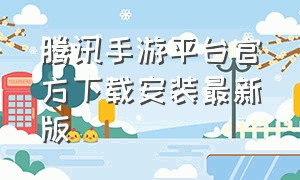 腾讯手游平台官方下载安装最新版