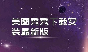 美图秀秀下载安装最新版