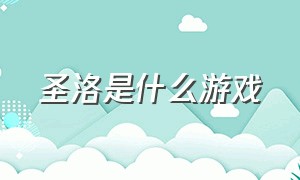 圣洛是什么游戏（圣洛都是什么游戏）