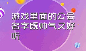 游戏里面的公会名字既帅气又好听