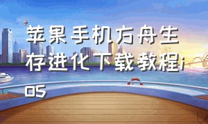 苹果手机方舟生存进化下载教程ios