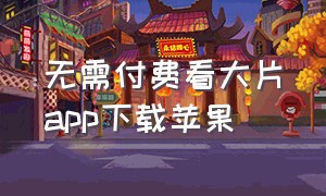 无需付费看大片app下载苹果