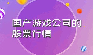 国产游戏公司的股票行情