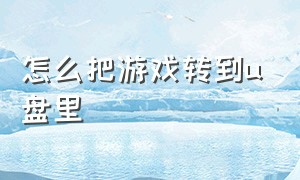 怎么把游戏转到u盘里