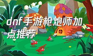 dnf手游枪炮师加点推荐