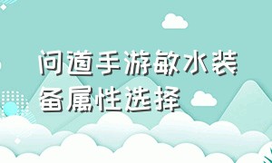 问道手游敏水装备属性选择