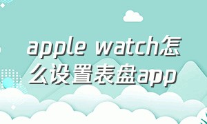 apple watch怎么设置表盘app