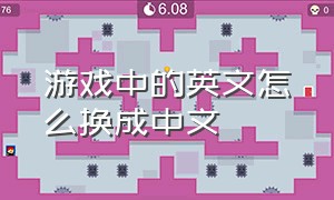 游戏中的英文怎么换成中文（怎么才能让游戏里的英语换成中文）