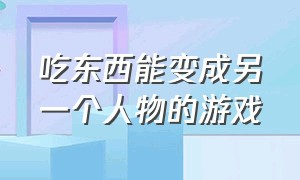 吃东西能变成另一个人物的游戏