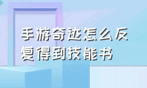 手游奇迹怎么反复得到技能书（手游奇迹怎么设置拾取先捡套装）