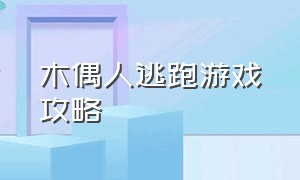 木偶人逃跑游戏攻略