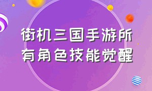 街机三国手游所有角色技能觉醒