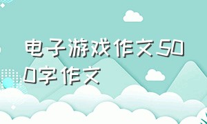 电子游戏作文500字作文