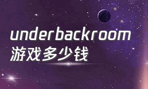 underbackroom游戏多少钱