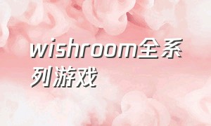wishroom全系列游戏（wishroom全系列汉化版下载怎么玩）