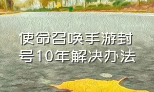 使命召唤手游封号10年解决办法