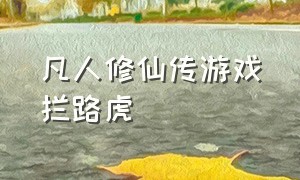 凡人修仙传游戏拦路虎（凡人修仙传游戏vip等级表）