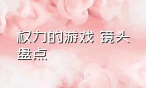 权力的游戏 镜头盘点