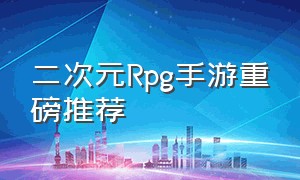 二次元Rpg手游重磅推荐