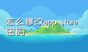 怎么修改app store密码（app store密码怎么改回来）