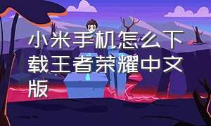 小米手机怎么下载王者荣耀中文版