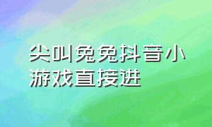 尖叫兔兔抖音小游戏直接进