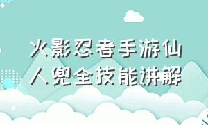 火影忍者手游仙人兜全技能讲解