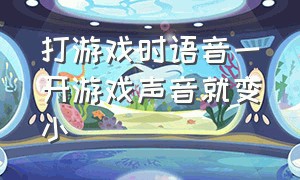 打游戏时语音一开游戏声音就变小