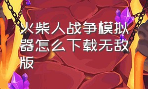 火柴人战争模拟器怎么下载无敌版