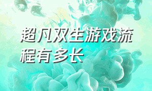 超凡双生游戏流程有多长