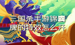 三国杀手游锦囊牌的特效怎么开