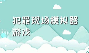 犯罪现场模拟器游戏