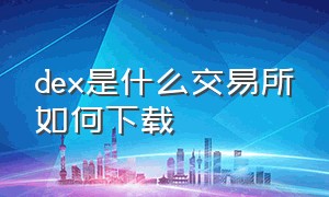 dex是什么交易所如何下载