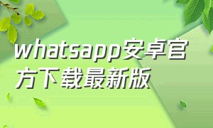 whatsapp安卓官方下载最新版