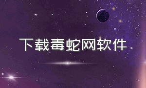 下载毒蛇网软件