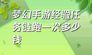 梦幻手游经验任务链跑一次多少钱