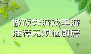 做饭类游戏手游推荐无烦恼厨房