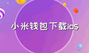 小米钱包下载ios（小米钱包app下载安装最新版）